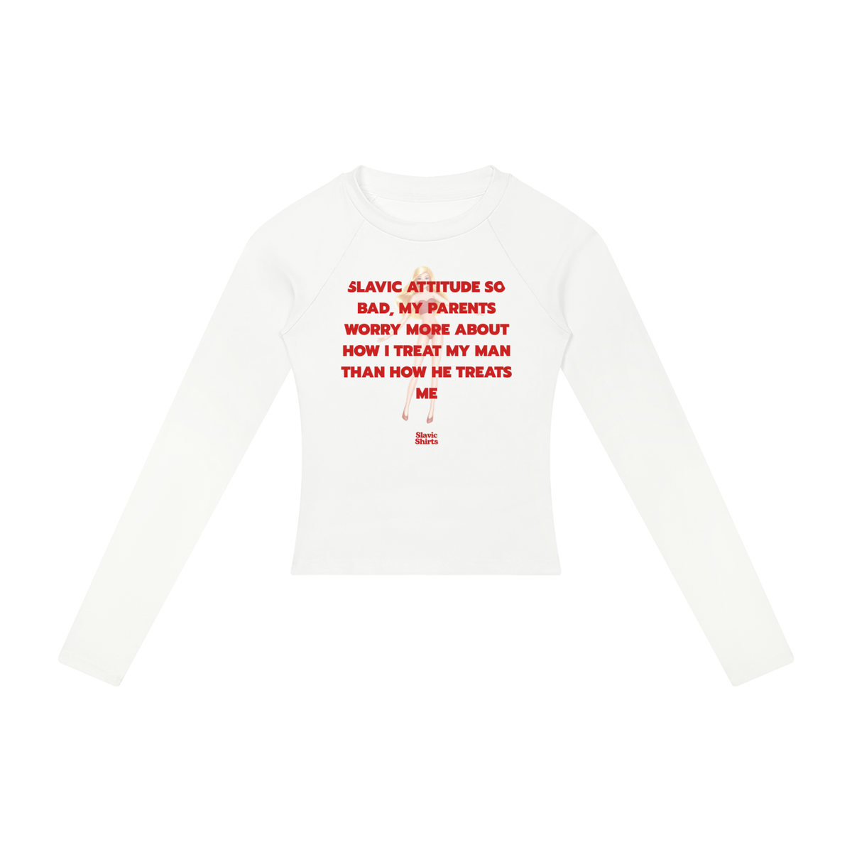 Slavic Attitude So Bad, My Parents Worry More About How I Treat My Man Than How He Treats Me Women's Long Sleeve