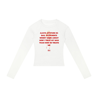 Slavic Attitude So Bad, My Parents Worry More About How I Treat My Man Than How He Treats Me Women's Long Sleeve