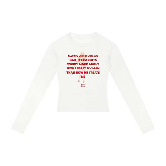 Slavic Attitude So Bad, My Parents Worry More About How I Treat My Man Than How He Treats Me Women's Long Sleeve