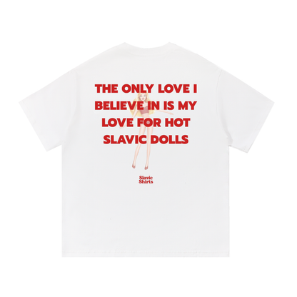 The Only Love I Believe In Is My Love For Hot Slavic Dolls