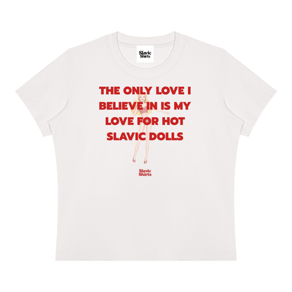 The Only Love I Believe In Is My Love For Hot Slavic Dolls Baby Tee