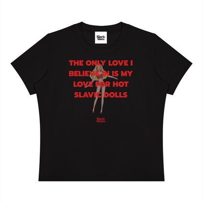 The Only Love I Believe In Is My Love For Hot Slavic Dolls Baby Tee – Black