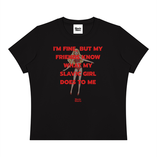 I'm Fine, But My Friends Know What My Slavic Girl Does To Me Baby Tee – Black