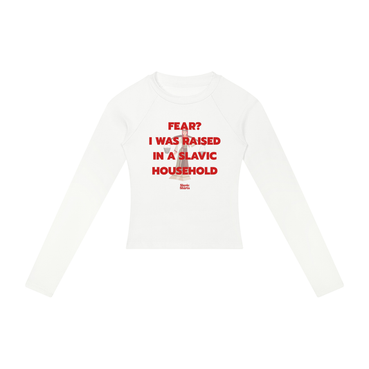 Fear? I Was Raised In A Slavic Household Women's Long Sleeve