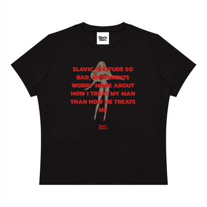 Slavic Attitude So Bad, My Parents Worry More About How I Treat My Man Than How He Treats Me Baby Tee – Black