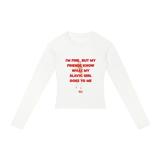 I'm Fine, But My Friends Know What My Slavic Girl Does To Me Women's Long Sleeve